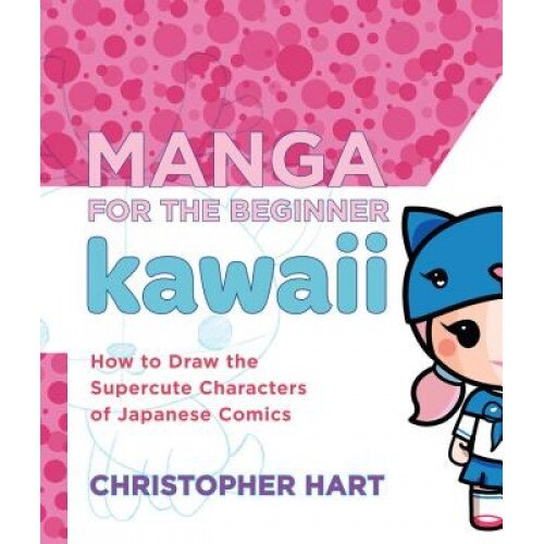 Manga for the Beginner Kawaii: How to Draw the Supercute Characters of Japanese Comics, Christopher Hart (Author)