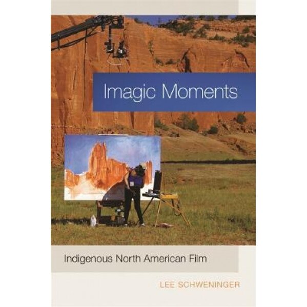 Imagic Moments: Indigenous North American Film, Lee Schweninger (Author)