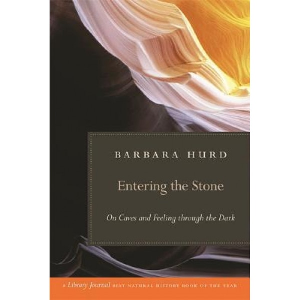 Entering the Stone: On Caves and Feeling Through the Dark, Barbara Hurd (Author)