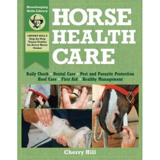 Horse Health Care: A Step-By-Step Photographic Guide to Mastering Over 100 Horsekeeping Skills, Cherry Hill, Richard Klimesh