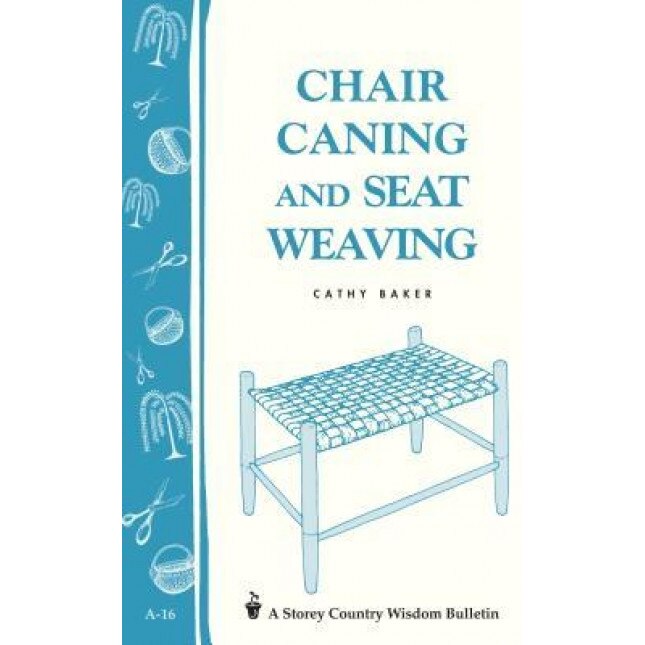 Chair Caning and Seat Weaving: Storey Country Wisdom Bulletin A-16, C. Baker, Cathy Baker