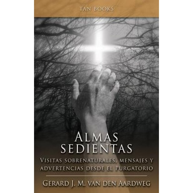 Alma Sedientas: Visitas Sobrenaturales, Mensajes y Advertencias Desde el Purgatorio, Gerard J. M. Van Den Aardweg (Author)