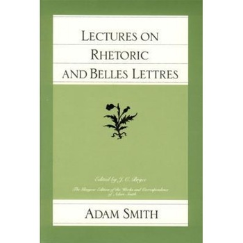 Lectures on Rhetoric/Belles Lettre, Adam Smith (Author) Lectures on Rhetoric/Belles Lettre, Adam Smith (Author)