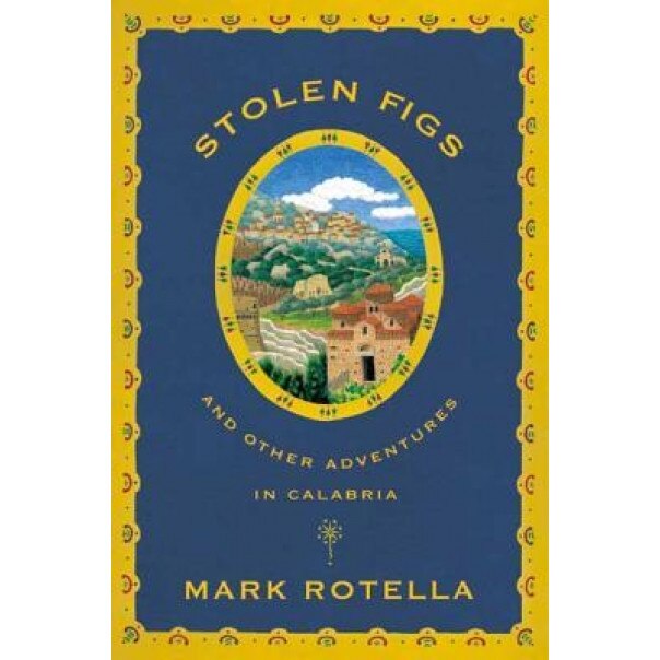 Stolen Figs: And Other Adventures in Calabria, Mark Rotella