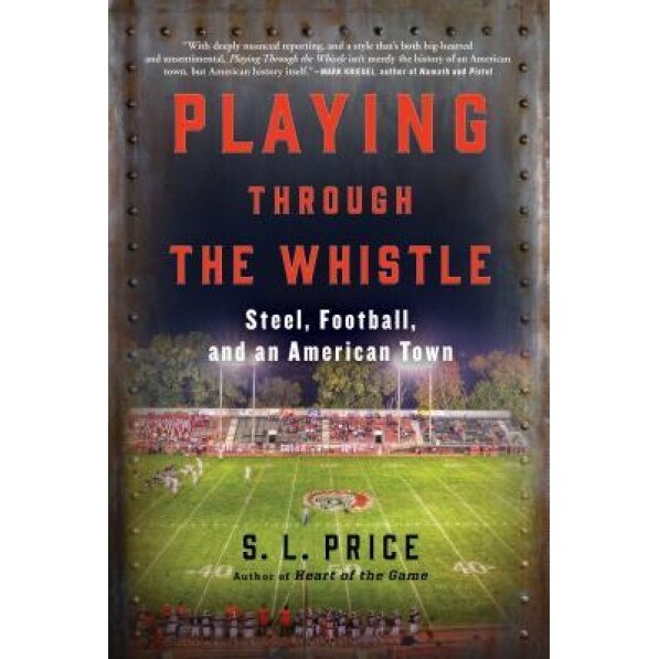 Playing Through the Whistle: Steel, Football, and an American Town,