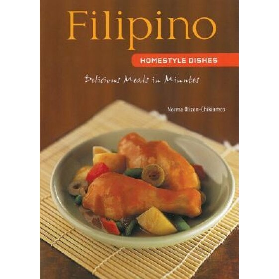 Filipino Homestyle Dishes: Delicious Meals in Minutes, Norma Olizon-Chikiamco