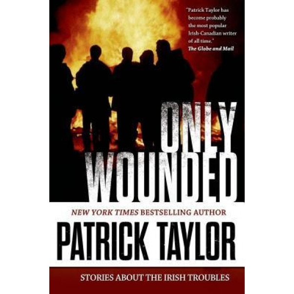 Only Wounded: Stories of the Irish Troubles, Patrick Taylor (Author)