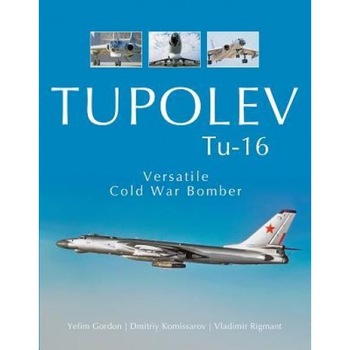 Tupolev Tu-16: Versatile Cold War Bomber, Yefim Gordon (Author) Tupolev Tu-16: Versatile Cold War Bomber, Yefim Gordon (Author)