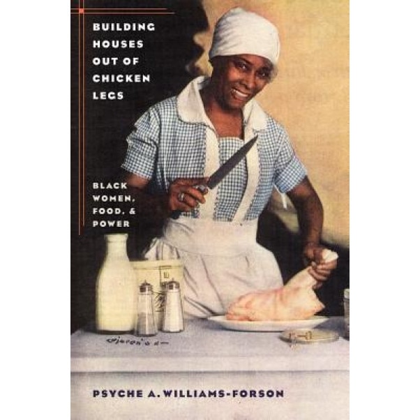 Building Houses Out of Chicken Legs: Black Women, Food, and Power, Psyche A. Williams-Forson (Author)