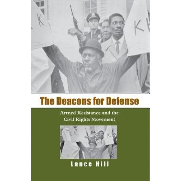 The Deacons for Defense: Armed Resistance and the Civil Rights Movement, Lance Hill