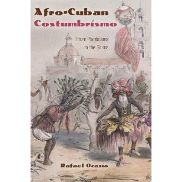 Afro-Cuban Costumbrismo: From Plantations to the Slums, Rafael Ocasio (Author)