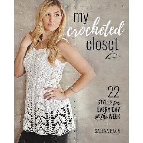 My Crocheted Closet: 22 Styles for Every Day of the Week, Salena Baca (Author)