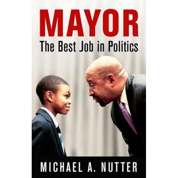 Mayor: Best Job in America, Michael A. Nutter (Author)