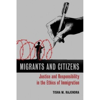 Migrants and Citizens: Justice and Responsibility in the Ethics of Immigration, Tisha M. Rajendra (Author) Migrants and Citizens: Justice and Responsibility in the Ethics of Immigration, Tisha M. Rajendra (Author)