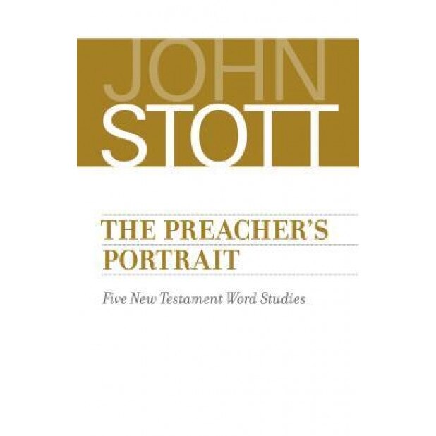 The Preacher's Portrait: Five New Testament Word Studies, John Stott (Author)