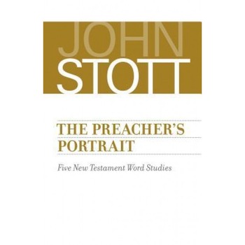 The Preacher's Portrait: Five New Testament Word Studies, John Stott (Author) The Preacher's Portrait: Five New Testament Word Studies, John Stott (Author)