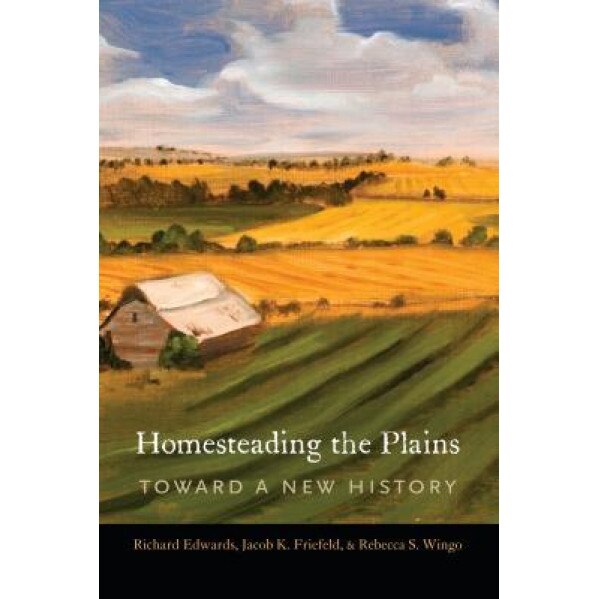Homesteading the Plains: Toward a New History, Richard Edwards (Author)