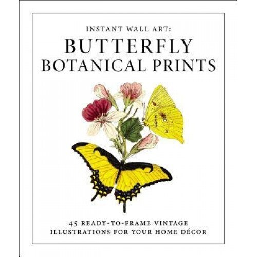 Instant Wall Art - Butterfly Botanical Prints: 45 Ready-To-Frame Vintage Illustrations for Your Home Decor, Adams Media (Author)