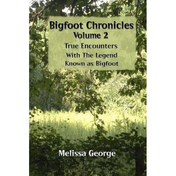 Bigfoot Chronicles Volume 2, True Encounters with the Legend Known as Bigfoot., Melissa George (Author)