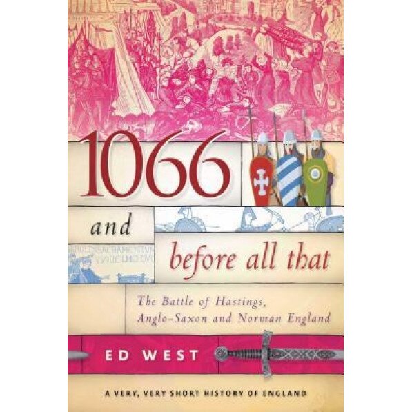 1066 and Before All That: The Battle of Hastings, Anglo-Saxon and Norman England, Ed West (Author)