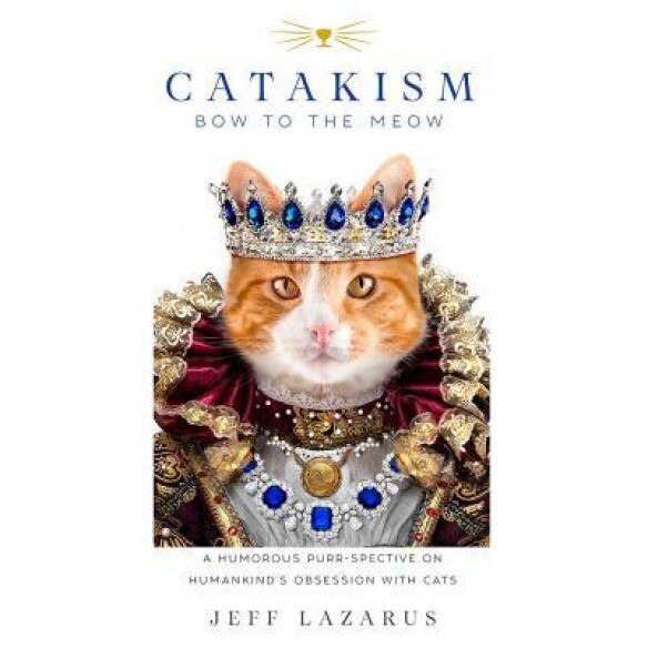 Catakism: A Humorous Purr-Spective on Humankindas Obsession with Cats, Jeff Lazarus (Author)