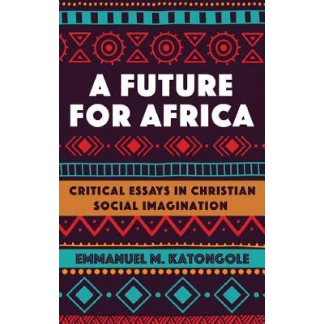 A Future for Africa, Emmanuel M. Katongole (Author)