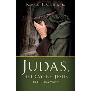 Judas, Betrayer of Jesus, Ronald F. Owens Jr (Author) Judas, Betrayer of Jesus, Ronald F. Owens Jr (Author)