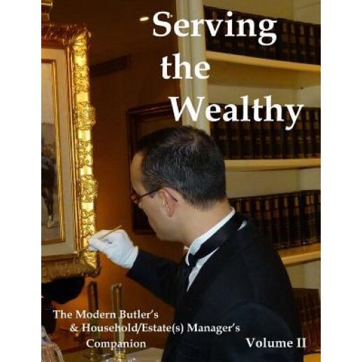 Serving the Wealthy: The Modern Butler's & Household/Estate(s) Manager's Companion, Volume II, Steven M. Ferry (Author)