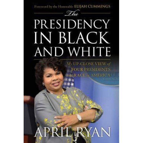 The Presidency in Black and White: My Up-Close View of Four Presidents and Race in America, April Ryan (Author)