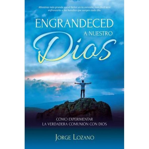 Engrandeced a Nuestro Dios: Como Experimentar La Verdadera Comunion Con Dios, Jorge Lozano (Author)
