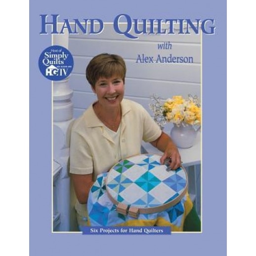 Hand Quilting with Alex Anderson: Six Projects for First-Time Hand Quilters, Alex Anderson