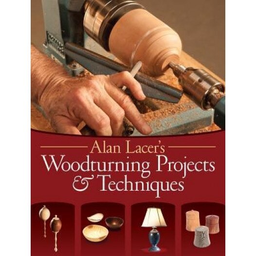Alan Lacer's Woodturning Projects & Techniques, Alan Lacer (Author)