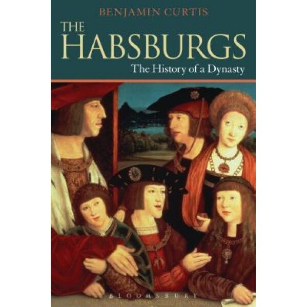 The Habsburgs: The History of a Dynasty, Benjamin Curtis (Author)