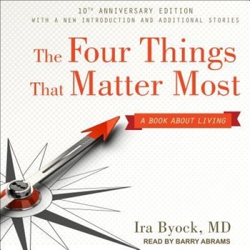 The Four Things That Matter Most 10th Anniversary Edition: A Book about Living, Ira Byock (Author) The Four Things That Matter Most 10th Anniversary Edition: A Book about Living, Ira Byock (Author)