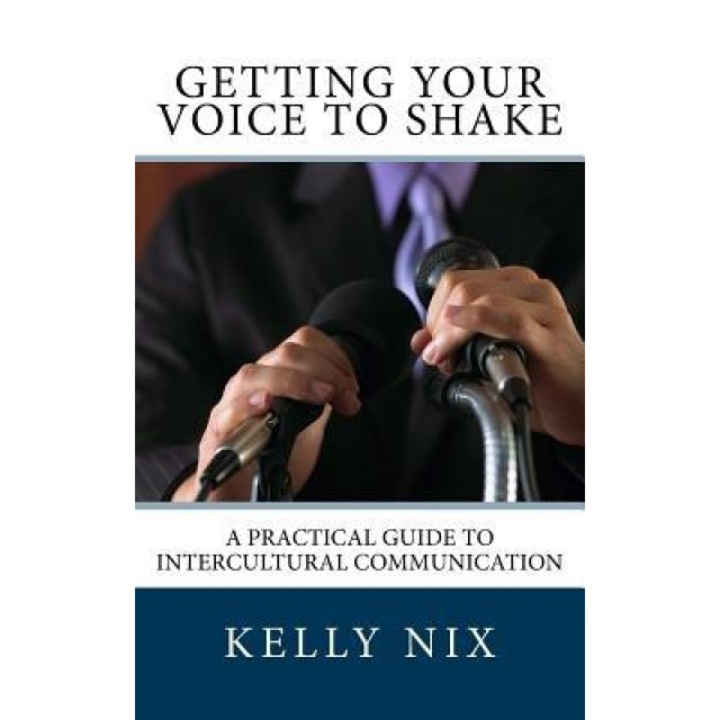 Getting Your Voice to Shake: A Practical Guide to Intercultural Communication, Kelly Nix (Author)
