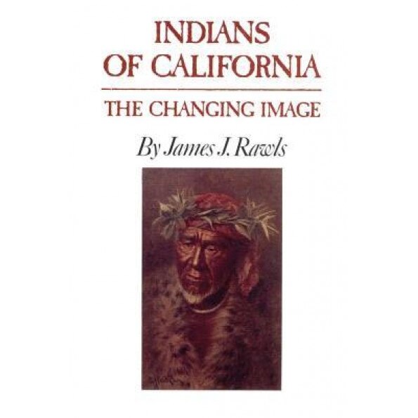 Indians of California: The Changing Image, James J. Rawls (Author)