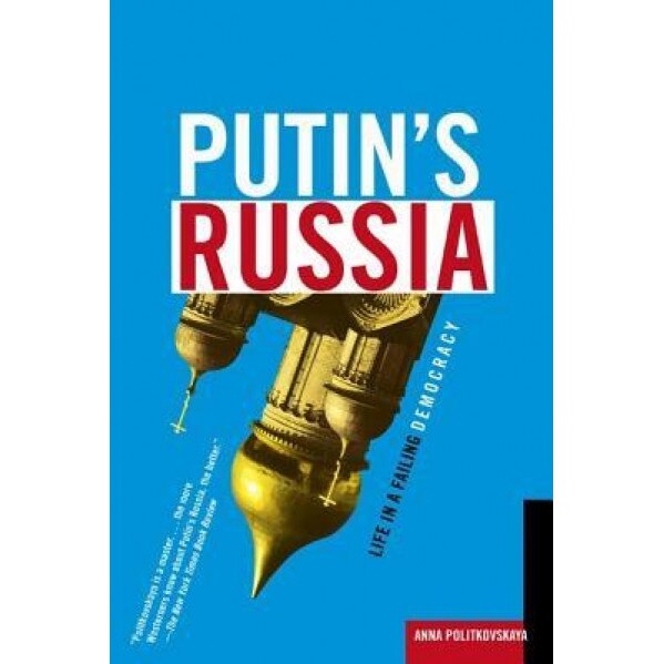 Putin's Russia: Life in a Failing Democracy, Anna Politkovskaya
