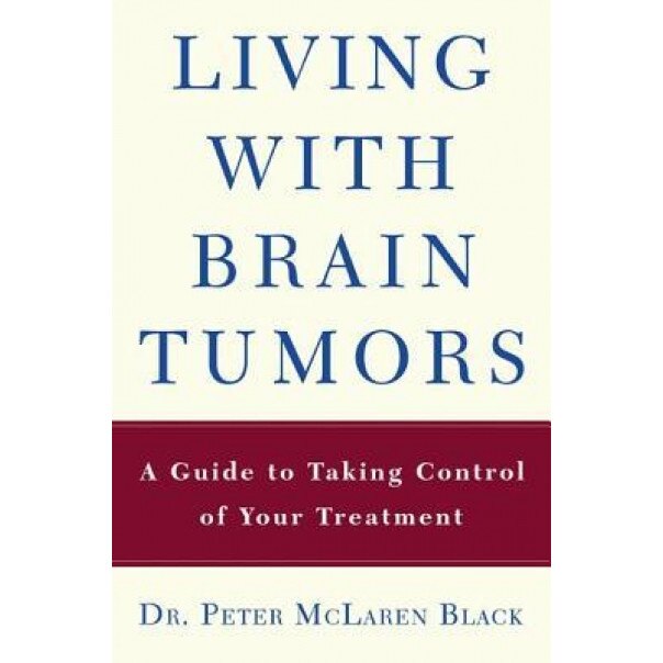 Living with a Brain Tumor: Dr. Peter Black's Guide to Taking Control of Your Treatment, Peter Black