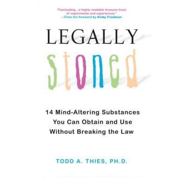 Legally Stoned: 14 Mind-Altering Substances You Can Obtain and Use Without Breaking the Law, Todd Thies (Author)