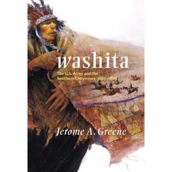 Washita: The U.S. Army and the Southern Cheyennes, 1867-1869, Jerome A. Greene (Author)