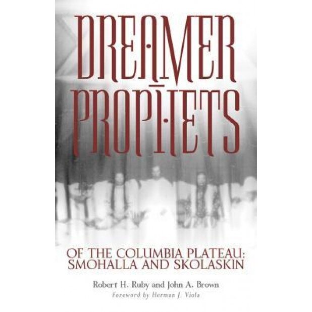Dreamer-Prophets of the Columbia Plateau: Smohalla and Skolaskin, Robert H. Ruby (Author)