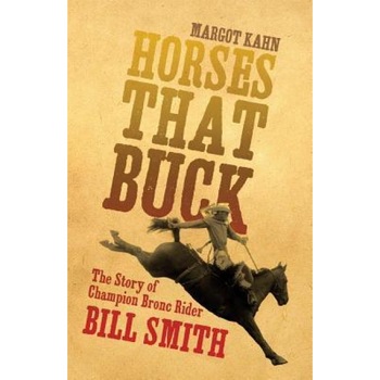 Horses That Buck: The Story of Champion Bronc Rider Bill Smith, Margot Kahn (Author) Horses That Buck: The Story of Champion Bronc Rider Bill Smith, Margot Kahn (Author)