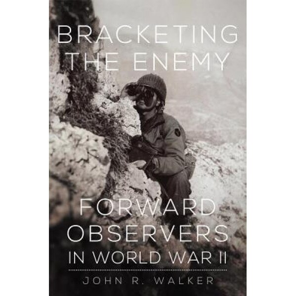 Bracketing the Enemy: Forward Observers in World War II, John R. Walker (Author)