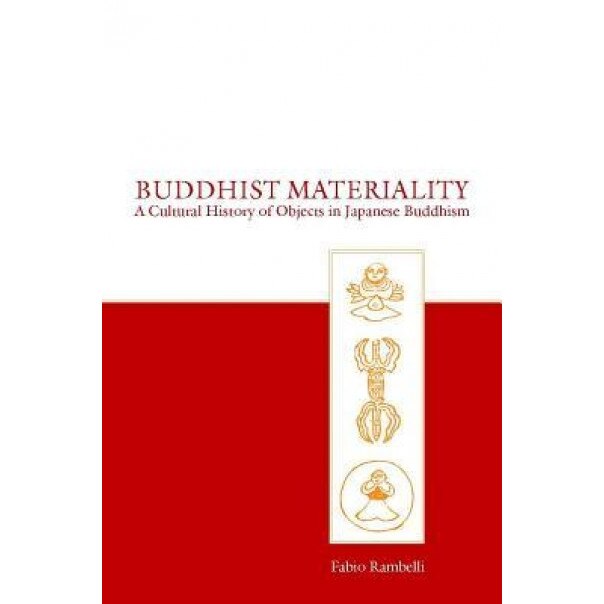 Buddhist Materiality: A Cultural History of Objects in Japanese Buddhism, Fabio Rambelli (Author)