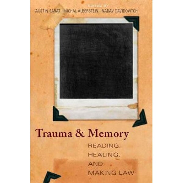Trauma and Memory: Reading, Healing, and Making Law, Austin Sarat (Editor)