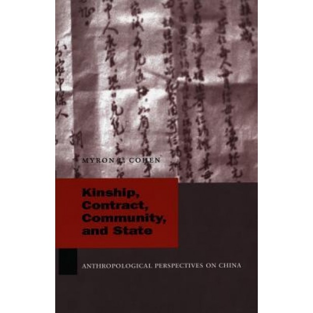 Kinship, Contract, Community, and State: Anthropological Perspectives on China, Myron L. Cohen (Author)