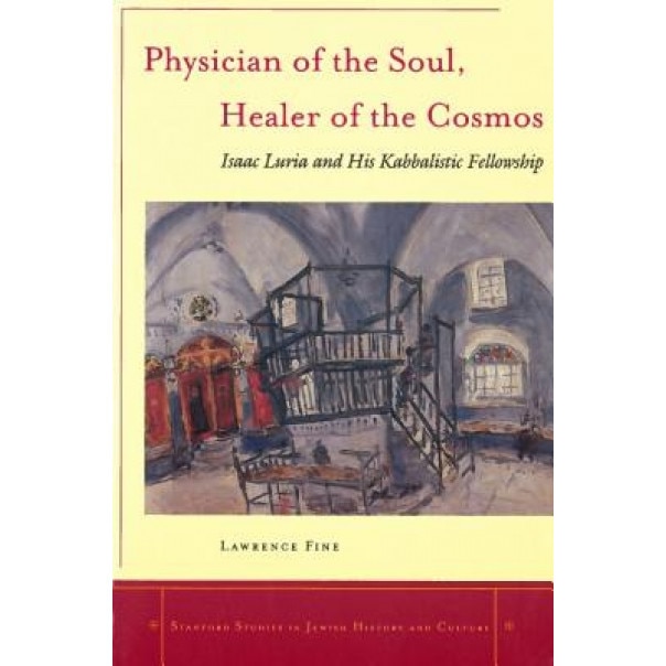 Physician of the Soul, Healer of the Cosmos: Isaac Luria and His Kabbalistic Fellowship, Lawrence Fine (Author)