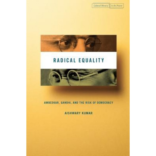 Radical Equality: Ambedkar, Gandhi, and the Risk of Democracy, Aishwary Kumar (Author)