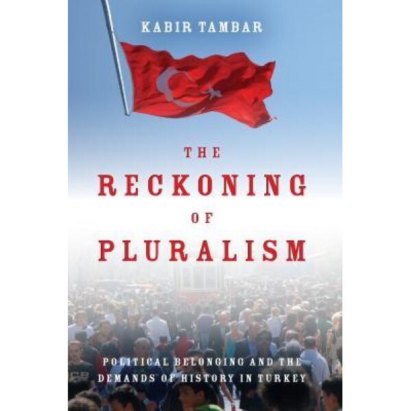 The Reckoning of Pluralism: Political Belonging and the Demands of History in Turkey, Kabir Tambar (Author)