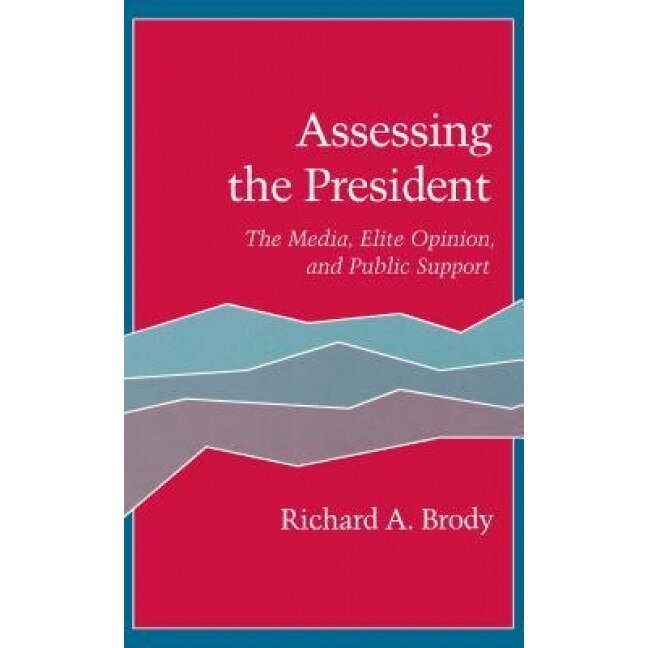 Assessing the President: The Media, Elite Opinion, and Public Support, Richard A. Brody (Author)
